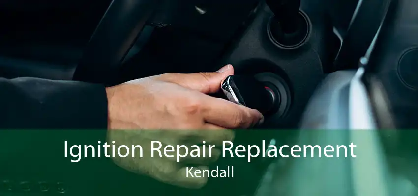 Ignition Repair Replacement Kendall
